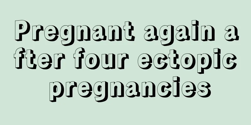 Pregnant again after four ectopic pregnancies