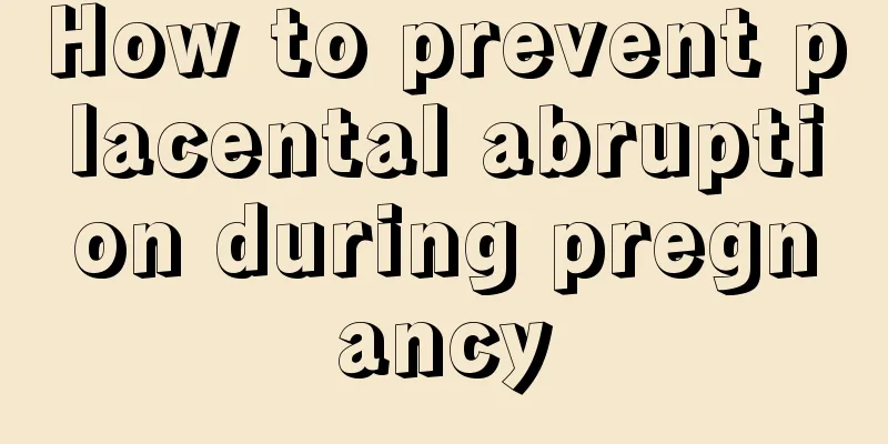 How to prevent placental abruption during pregnancy