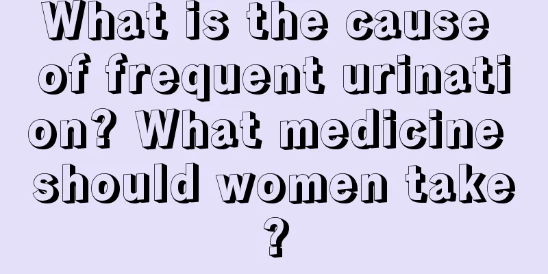 What is the cause of frequent urination? What medicine should women take?