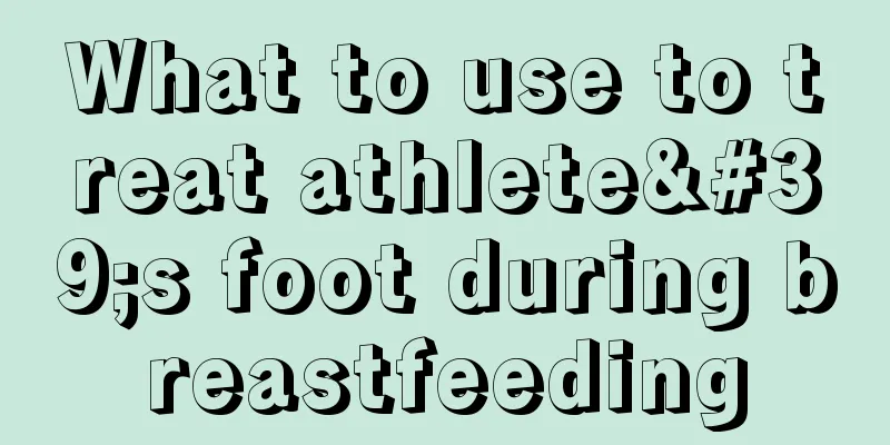 What to use to treat athlete's foot during breastfeeding