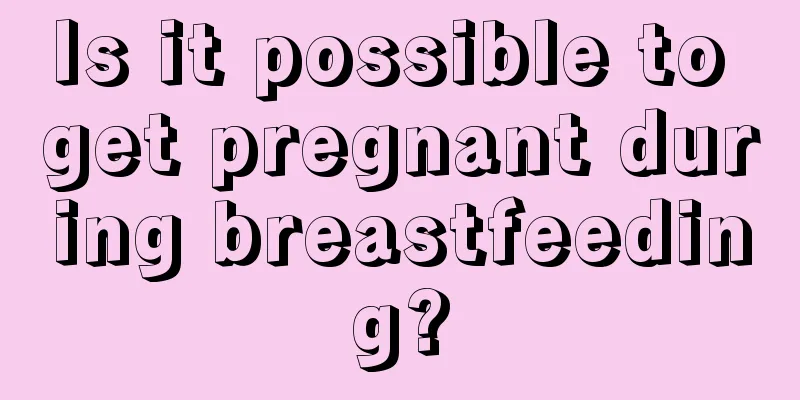 Is it possible to get pregnant during breastfeeding?