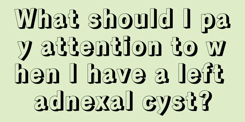 What should I pay attention to when I have a left adnexal cyst?