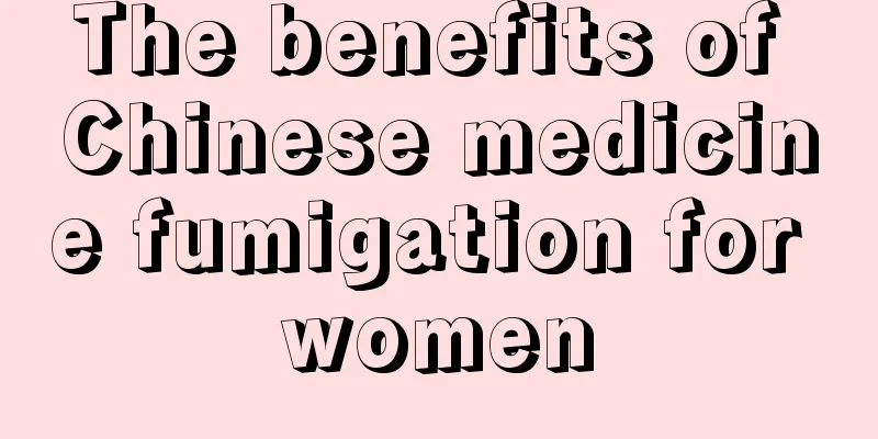 The benefits of Chinese medicine fumigation for women