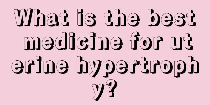 What is the best medicine for uterine hypertrophy?