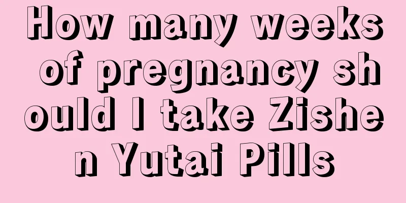 How many weeks of pregnancy should I take Zishen Yutai Pills