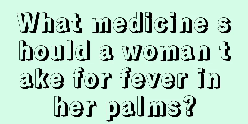 What medicine should a woman take for fever in her palms?