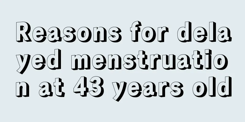 Reasons for delayed menstruation at 43 years old