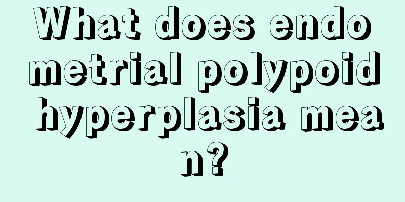 What does endometrial polypoid hyperplasia mean?