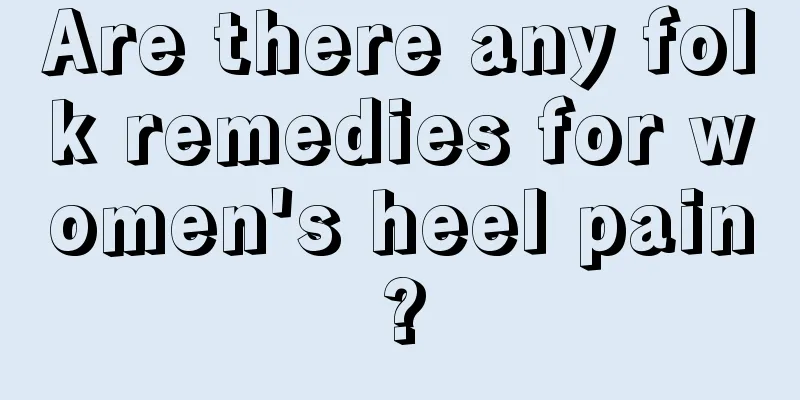 Are there any folk remedies for women's heel pain?