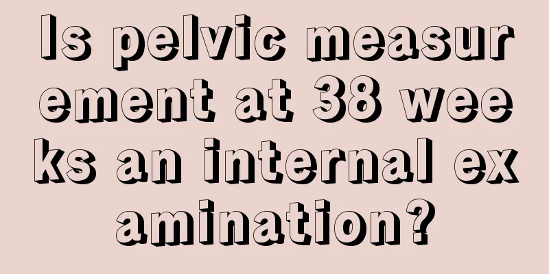 Is pelvic measurement at 38 weeks an internal examination?