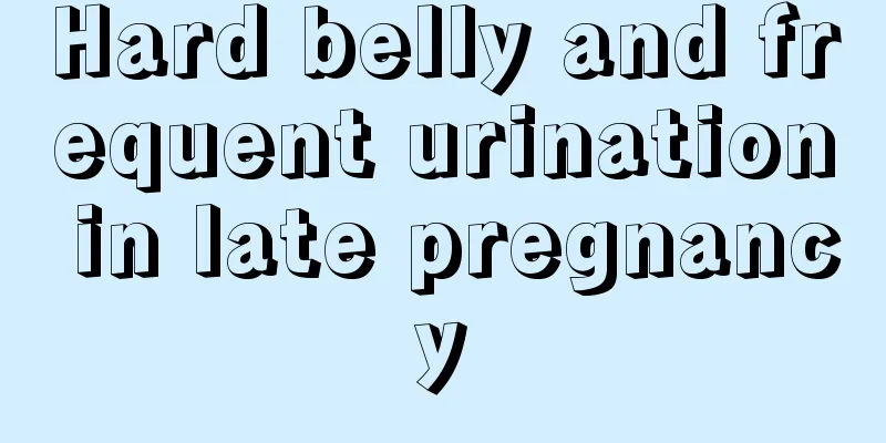 Hard belly and frequent urination in late pregnancy