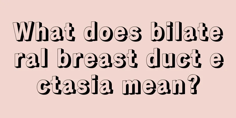 What does bilateral breast duct ectasia mean?