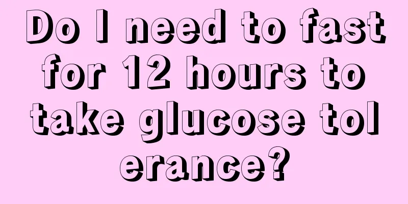 Do I need to fast for 12 hours to take glucose tolerance?