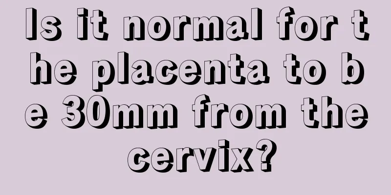 Is it normal for the placenta to be 30mm from the cervix?