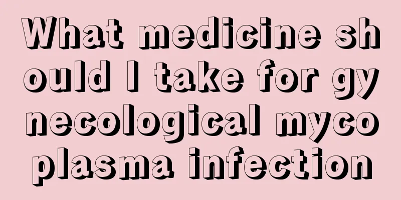 What medicine should I take for gynecological mycoplasma infection