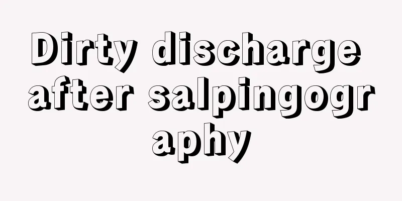 Dirty discharge after salpingography