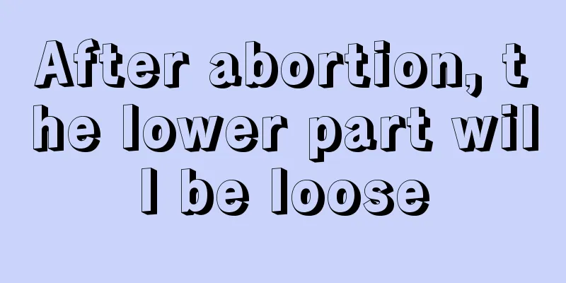 After abortion, the lower part will be loose