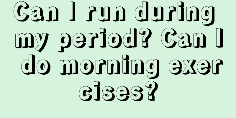 Can I run during my period? Can I do morning exercises?