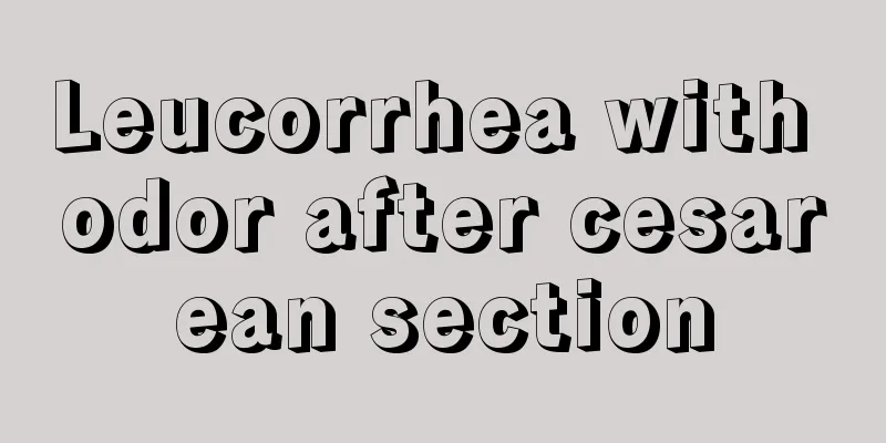 Leucorrhea with odor after cesarean section