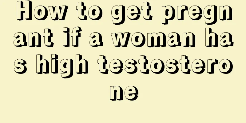 How to get pregnant if a woman has high testosterone