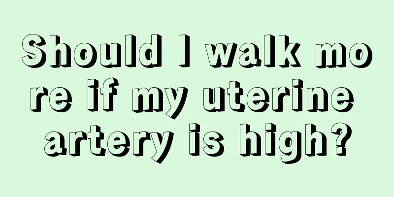 Should I walk more if my uterine artery is high?