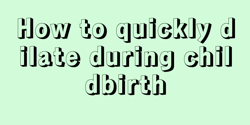 How to quickly dilate during childbirth