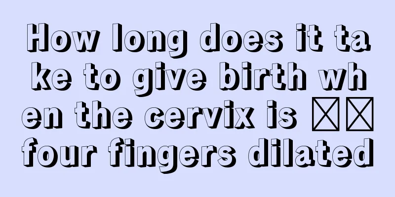 How long does it take to give birth when the cervix is ​​four fingers dilated