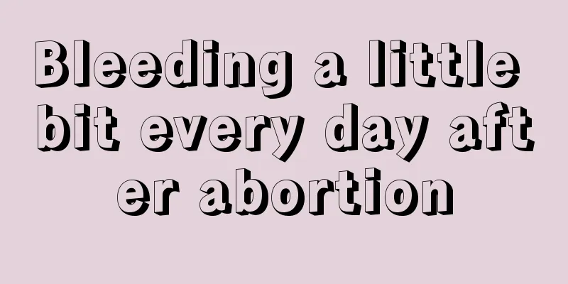 Bleeding a little bit every day after abortion