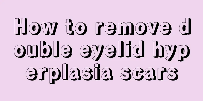 How to remove double eyelid hyperplasia scars