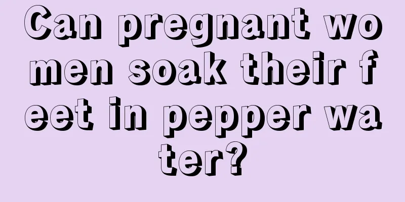 Can pregnant women soak their feet in pepper water?