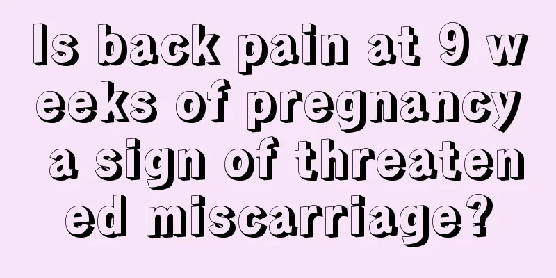 Is back pain at 9 weeks of pregnancy a sign of threatened miscarriage?