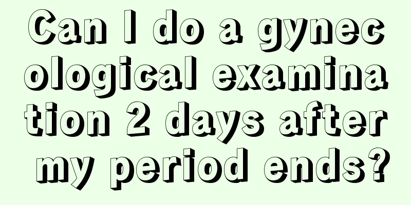 Can I do a gynecological examination 2 days after my period ends?