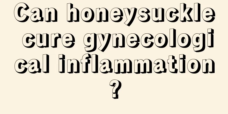 Can honeysuckle cure gynecological inflammation?