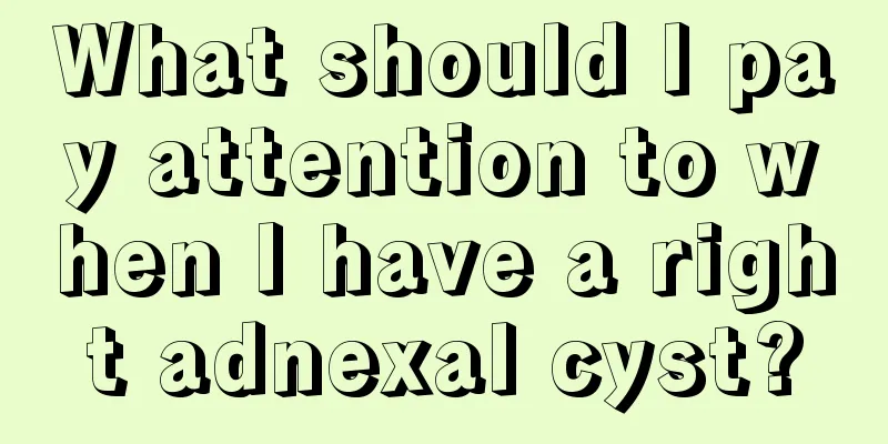 What should I pay attention to when I have a right adnexal cyst?