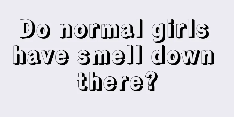 Do normal girls have smell down there?