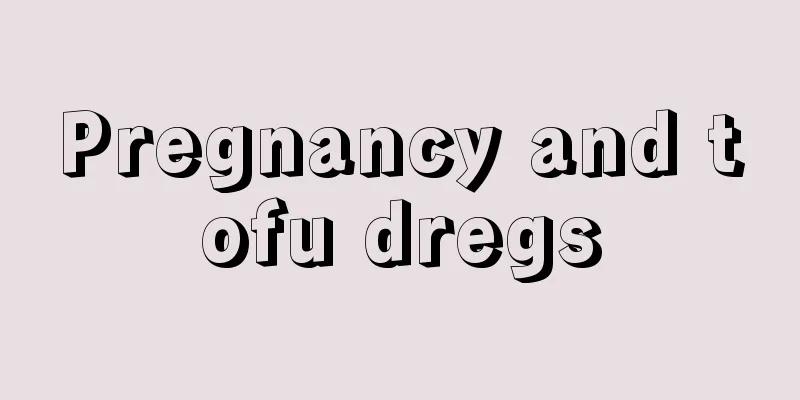 Pregnancy and tofu dregs