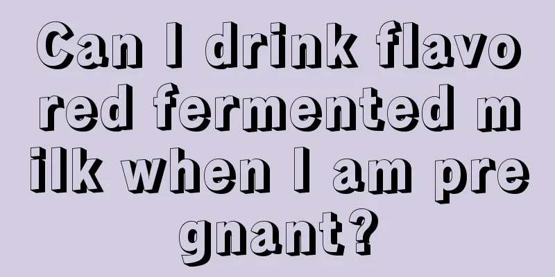 Can I drink flavored fermented milk when I am pregnant?