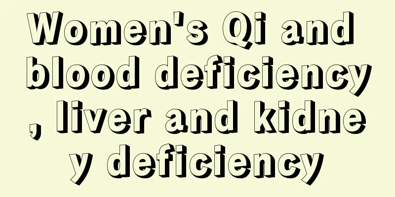 Women's Qi and blood deficiency, liver and kidney deficiency