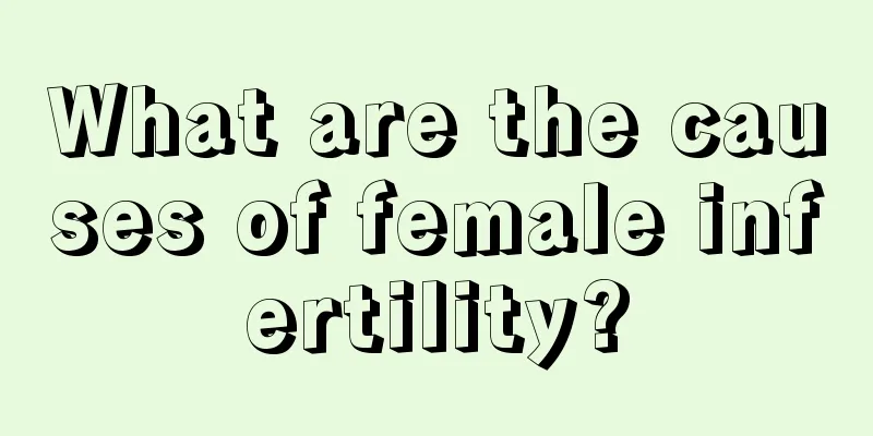 What are the causes of female infertility?