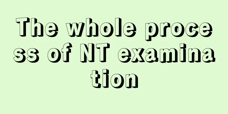 The whole process of NT examination