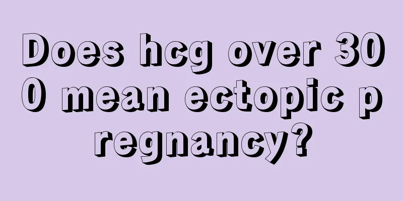 Does hcg over 300 mean ectopic pregnancy?