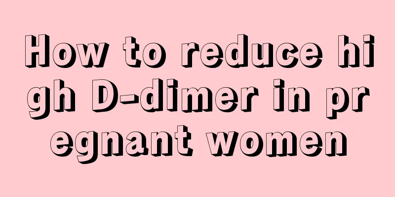 How to reduce high D-dimer in pregnant women