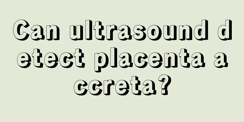 Can ultrasound detect placenta accreta?