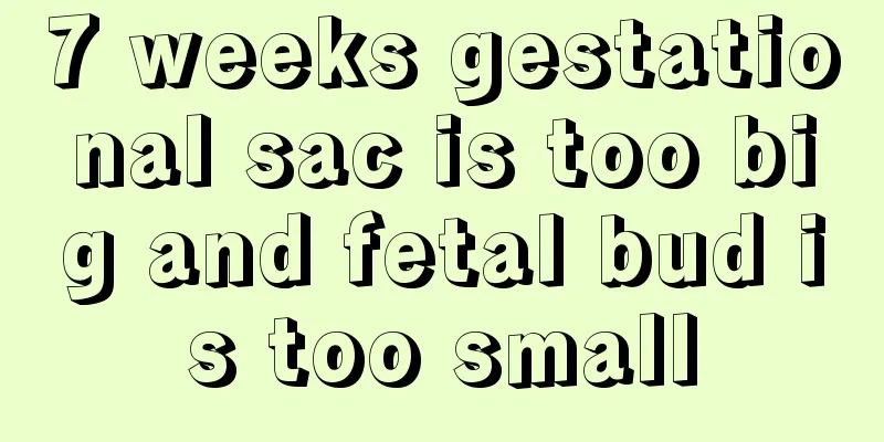 7 weeks gestational sac is too big and fetal bud is too small