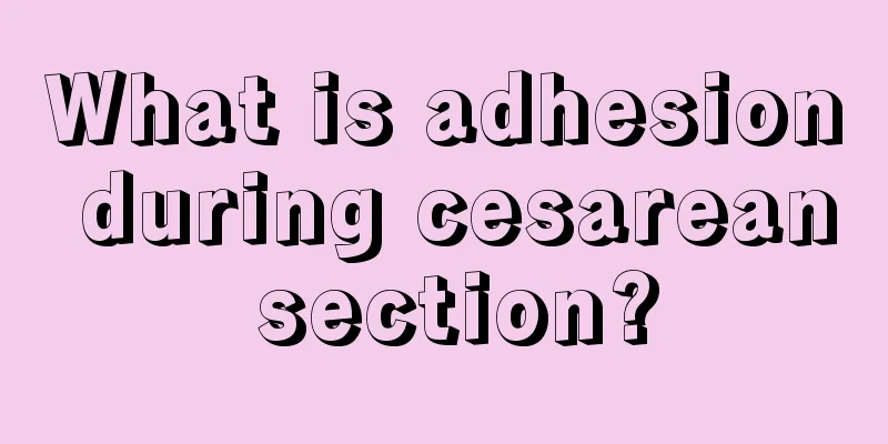 What is adhesion during cesarean section?