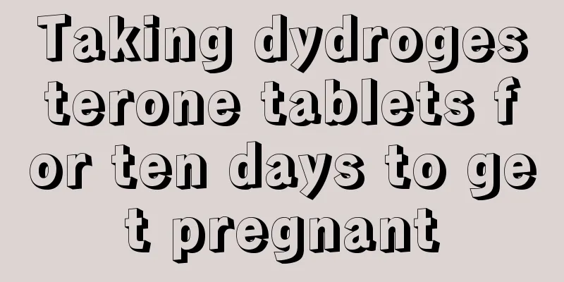 Taking dydrogesterone tablets for ten days to get pregnant