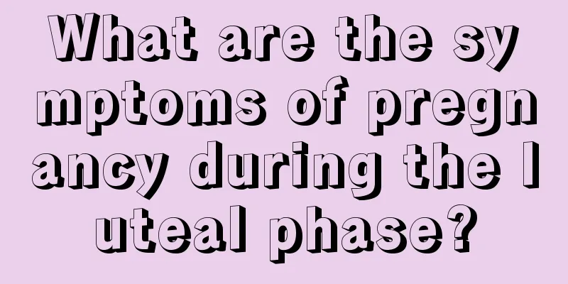 What are the symptoms of pregnancy during the luteal phase?