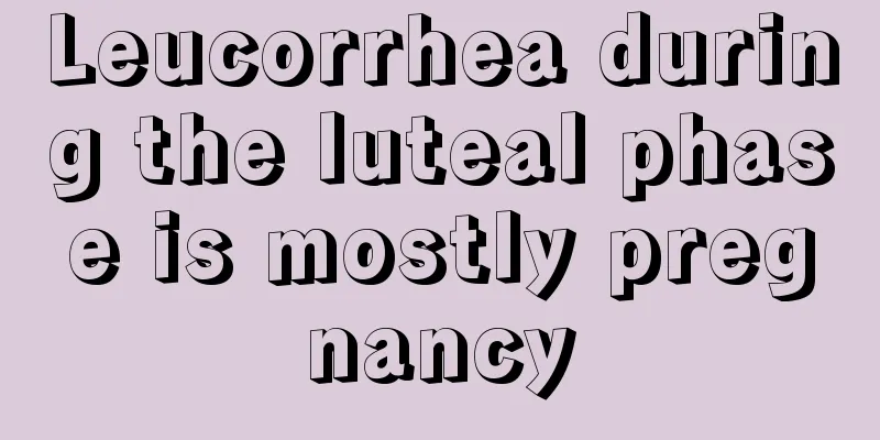 Leucorrhea during the luteal phase is mostly pregnancy