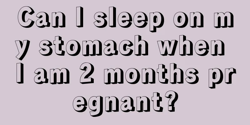 Can I sleep on my stomach when I am 2 months pregnant?