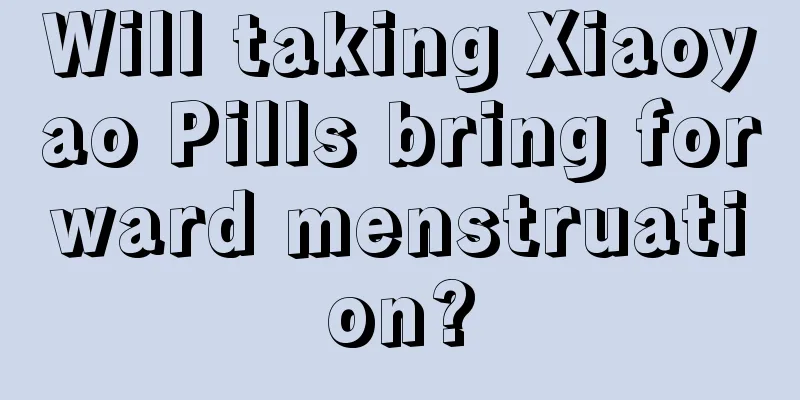 Will taking Xiaoyao Pills bring forward menstruation?